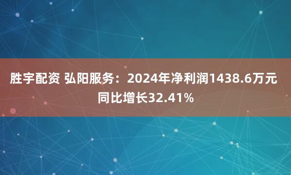 胜宇配资 弘阳服务：2024年净利润1438.6万元 同比增长32.41%